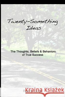 Twenty-Something Ideas: The Thoughts, Beliefs & Behaviors of True Success Randy Large 9780615749648 True Success Skills - książka