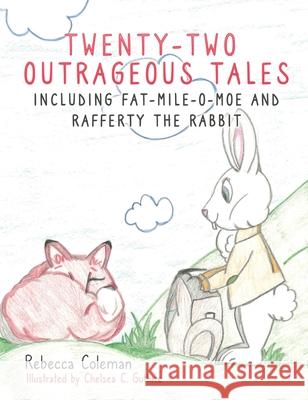 Twenty-Two Outrageous Tales: Including Fat-Mile-O-Moe and Rafferty the Rabbit Rebecca Coleman, Chelsea C Guthrie 9781662806773 Xulon Press - książka