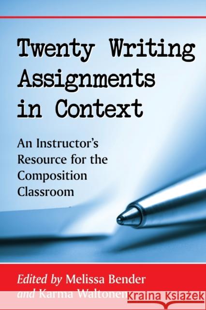 Twenty Writing Assignments in Context: An Instructor's Resource for the Composition Classroom Melissa Bender Karma Waltonen 9781476665092 McFarland & Company - książka