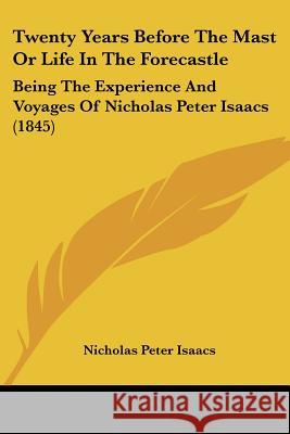 Twenty Years Before The Mast Or Life In The Forecastle: Being The Experience And Voyages Of Nicholas Peter Isaacs (1845) Nicholas Pet Isaacs 9781437358063  - książka