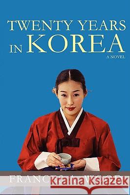 Twenty Years in Korea Frances A. Wood 9780595515677 iUniverse.com - książka