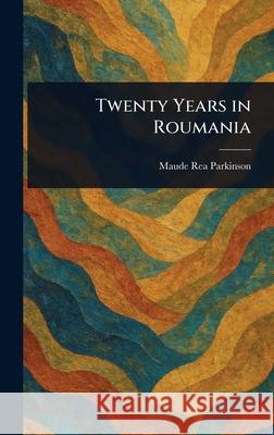 Twenty Years in Roumania Maude Rea Parkinson 9781025251547 Anson Street Press - książka