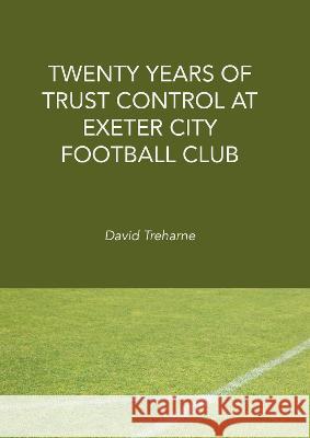 Twenty Years of Trust Control at Exeter City Football Club David Treharne 9781804410448 Ethics International Press Ltd - książka