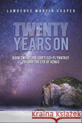Twenty Years On: Book Two of the (Soft) Sci-Fi/Fantasy Trilogy the Eye of Venus Lawrence Martin Cooper 9781664196971 Xlibris Us - książka