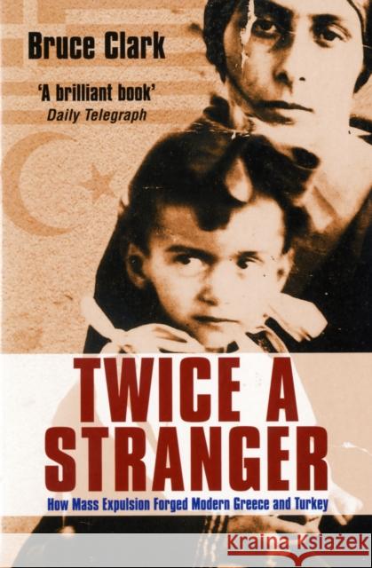 Twice A Stranger: How Mass Expulsion Forged Modern Greece And Turkey Bruce Clark 9781862079243 Granta Books - książka