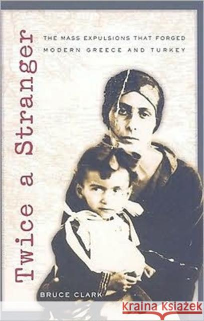 Twice a Stranger: The Mass Expulsions That Forged Modern Greece and Turkey Bruce Clark 9780674032224 Harvard University Press - książka