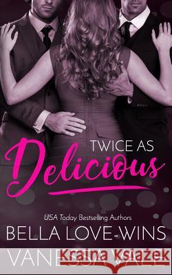 Twice as Delicious Vanessa Vale Bella Love-Wins 9781981311859 Createspace Independent Publishing Platform - książka