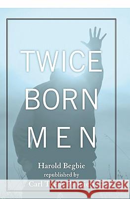 Twice Born Men: A Clinic of Regeneration Harold Begbie Carl Tuchy Palmieri 9781439224380 Booksurge Publishing - książka