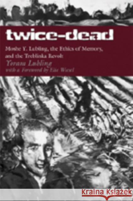 Twice-Dead: Moshe Y. Lubling, the Ethics of Memory, and the Treblinka Revolt Lubling, Yoram 9780820488158 Peter Lang Publishing - książka