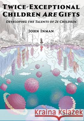 Twice-Exceptional Children Are Gifts: Developing the Talents of 2e Children John Inman 9781735333328 Learning Exceptionalities Press - książka