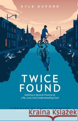 Twice Found: Getting a Second Chance at Life, Love, and Understanding God Kyle Duford Charlie Peacock 9780578329055 Estes Press - książka