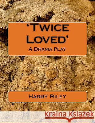 'Twice Loved': A Drama Play Harry Riley 9781522988625 Createspace Independent Publishing Platform - książka