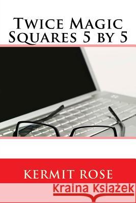 Twice Magic Squares 5 by 5 Kermit Rose 9781500970765 Createspace - książka