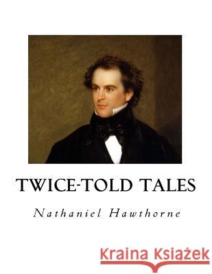 Twice-Told Tales: A Short Story Collection Nathaniel Hawthorne 9781533689238 Createspace Independent Publishing Platform - książka