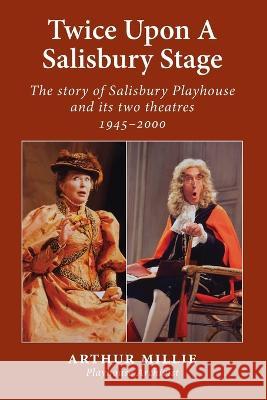 Twice upon a Salisbury Stage: the story of Salisbury Playhouse and its two theatres, 1945-2000 Arthur Millie 9781914407192 Hobnob Press - książka