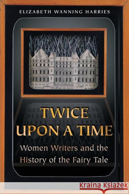 Twice Upon a Time: Women Writers and the History of the Fairy Tale Harries, Elizabeth Wanning 9780691115672 Princeton University Press - książka