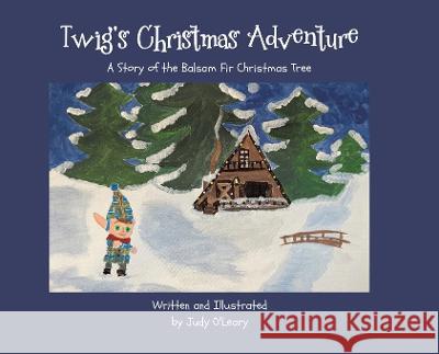 Twig's Christmas Adventure: A Story of the Balsam Fir Christmas Tree Judy O'Leary Judy O'Leary  9780228893783 Tellwell Talent - książka