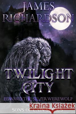 Twilight City: Edward the silver werewolf Richardson, James 9781530861514 Createspace Independent Publishing Platform - książka