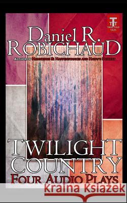 Twilight Country: Four Audio Plays Daniel R. Robichaud 9781795754255 Independently Published - książka