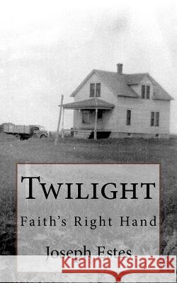 Twilight: Faith's Right Hand Joseph P. Estes Glenda L. Maddox 9781544112671 Createspace Independent Publishing Platform - książka