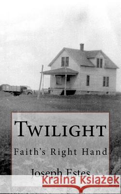 Twilight: Faith's Right Hand Joseph P. Estes Glenda L. Maddox 9781544112671 Createspace Independent Publishing Platform - książka