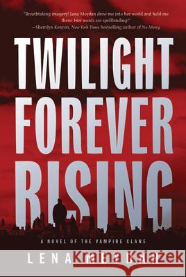 Twilight Forever Rising: A Novel of the Vampire Clans Meydan, Lena 9780765326799 Tor Books - książka