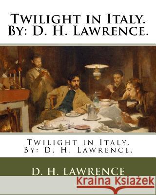 Twilight in Italy. by: D. H. Lawrence. D. H. Lawrence 9781981548262 Createspace Independent Publishing Platform - książka