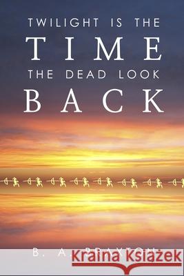 Twilight Is the Time the Dead Look Back B. a. Braxton 9781081865788 Independently Published - książka