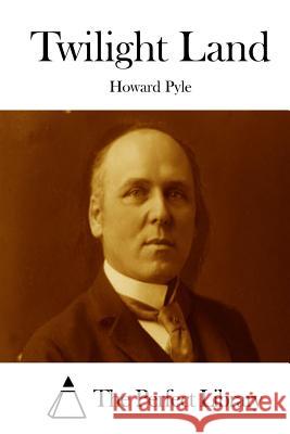 Twilight Land Howard Pyle The Perfect Library 9781512256031 Createspace - książka