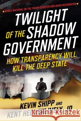 Twilight of the Shadow Government: How Transparency Will Kill the Deep State Kevin Shipp Kent Heckenlively 9781510782068 Skyhorse Publishing - książka