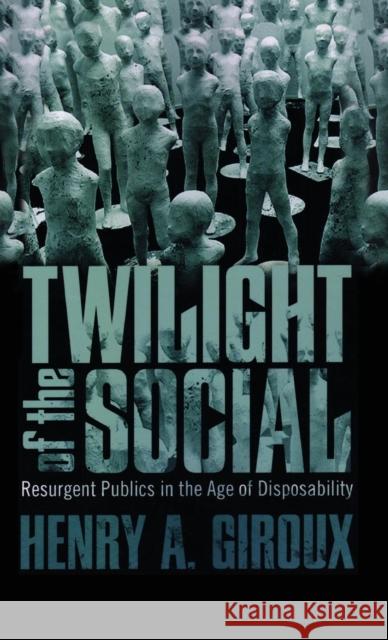 Twilight of the Social: Resurgent Politics in an Age of Disposability Giroux, Henry A. 9781612050553  - książka