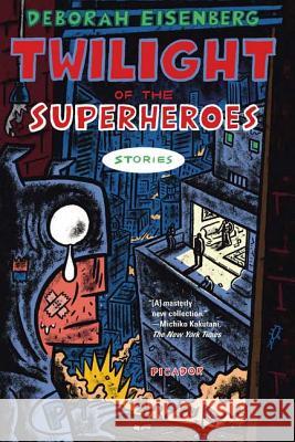 Twilight of the Superheroes: Stories Deborah Eisenberg 9780312425937 Picador USA - książka