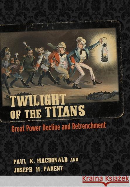 Twilight of the Titans: Great Power Decline and Retrenchment Paul K. MacDonald Joseph M. Parent 9781501717093 Cornell University Press - książka