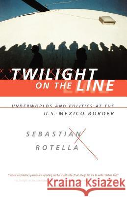 Twilight on the Line: Underworlds and Politics at the Mexican Border Sebastian Rotella 9780393337594 W. W. Norton & Company - książka