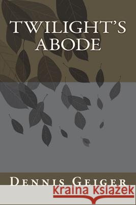 Twilight's Abode Dennis Geiger 9781979562683 Createspace Independent Publishing Platform - książka