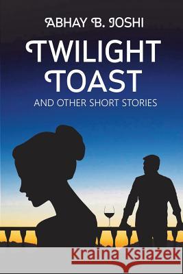 Twilight Toast and other short stories Joshi, Abhay B. 9781539682875 Createspace Independent Publishing Platform - książka