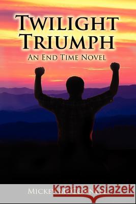 Twilight Triumph : An End Time Novel Mickey McConnell 9781432740924 Outskirts Press - książka