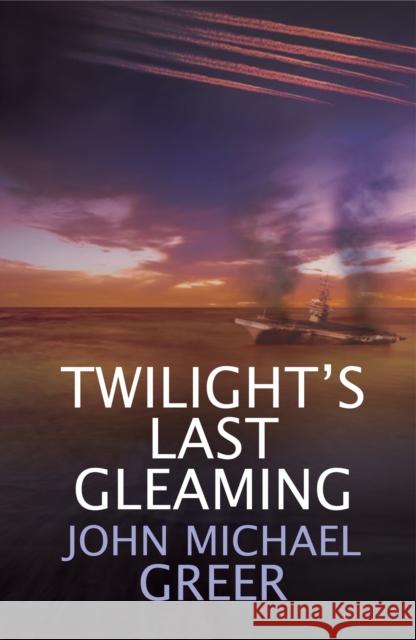 Twilight's Last Gleaming: Updated Edition John Michael Greer 9781911597766 Aeon Books - książka