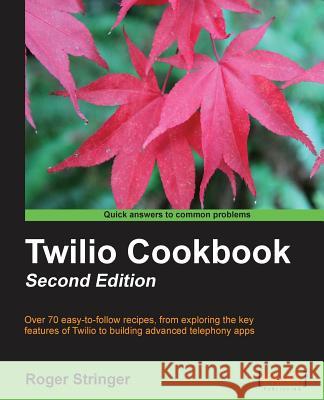 Twilio Cookbook Second Edition Stringer, Roger 9781783550654 Packt Publishing - książka