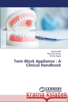 Twin Block Appliance: A Clinical Handbook Sanjana Mall Rajmohan Shetty Amitha Hegde 9786203471526 LAP Lambert Academic Publishing - książka