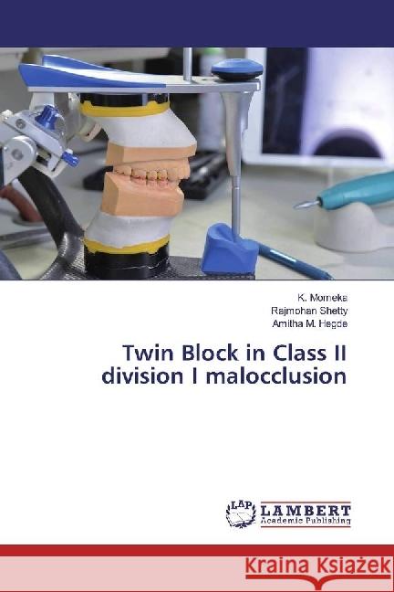 Twin Block in Class II division I malocclusion Momeka, K.; Shetty, Rajmohan; Hegde, Amitha M. 9783330060036 LAP Lambert Academic Publishing - książka