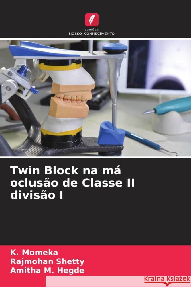 Twin Block na m? oclus?o de Classe II divis?o I K. Momeka Rajmohan Shetty Amitha M. Hegde 9786206979722 Edicoes Nosso Conhecimento - książka