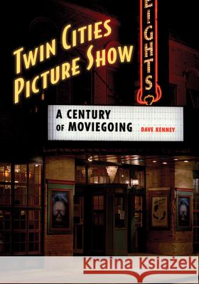 Twin Cities Picture Show: A Century of Moviegoing Dave Kenney 9781681341118 Minnesota Historical Society Press - książka