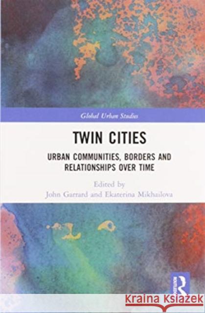 Twin Cities: Urban Communities, Borders and Relationships Over Time John Garrard Ekaterina Mikhailova 9780367586706 Routledge - książka