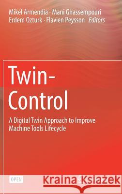 Twin-Control: A Digital Twin Approach to Improve Machine Tools Lifecycle Armendia, Mikel 9783030022020 Springer - książka