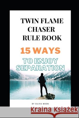 Twin Flame Chaser Rule Book: 15 Ways To Enjoy Separation Silvia Moon 9798580042749 Independently Published - książka