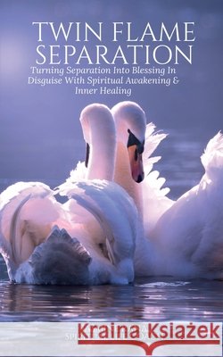Twin Flame Separation: Turning Separation Into Blessing In Disguise With Spiritual Awakening & Inner Healing: : Turning Separation Into Bless Jasmine Rana 9781638863793 Notion Press - książka