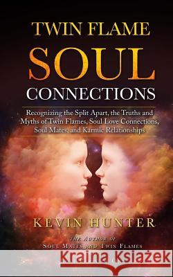 Twin Flame Soul Connections: Recognizing the Split Apart, the Truths and Myths of Twin Flames, Soul Love Connections, Soul Mates, and Karmic Relati Kevin Hunter 9780692197561 Warrior of Light Press - książka