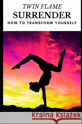 Twin Flame Surrender: How Transform Yourself Silvia Moon 9798342674911 Independently Published - książka