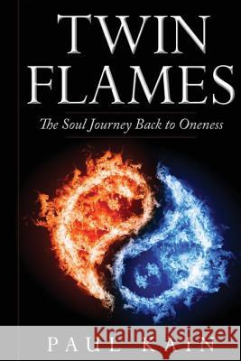 Twin Flames: : The Soul Journey Back to Oneness Kain, Paul 9781536886931 Createspace Independent Publishing Platform - książka